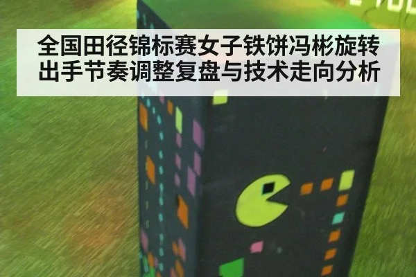 全国田径锦标赛女子铁饼冯彬旋转出手节奏调整复盘与技术走向分析