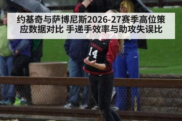 约基奇与萨博尼斯2026-27赛季高位策应数据对比 手递手效率与助攻失误比