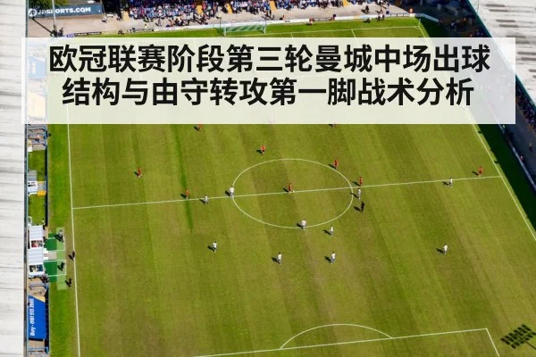 欧冠联赛阶段第三轮曼城中场出球结构与由守转攻第一脚战术分析